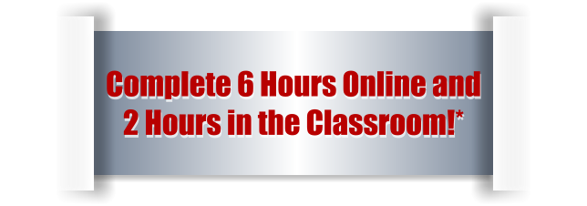 Complete 6 Hours Online and  2 Hours in the Classroom!*
